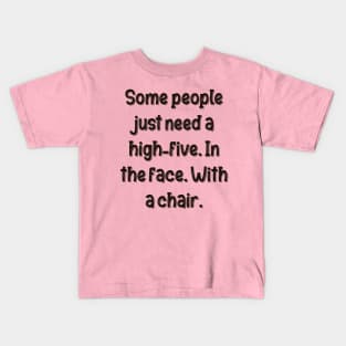 Some people just need a high-five. In the face. With a chair. Kids T-Shirt